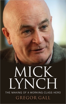 Hardcover Mick Lynch: The Making of a Working-Class Hero Book