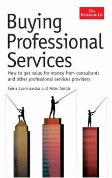 Hardcover Buying Professional Services: How to Get Value for Money from Consultants and Other Professional Services Providers Book