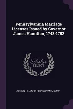 Paperback Pennsylvannia Marriage Licenses Issued by Governor James Hamilton, 1748-1752 Book