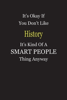 Paperback It's Okay If You Don't Like History It's Kind Of A Smart People Thing Anyway: Blank Lined Notebook Journal Gift Idea Book