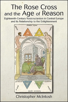 Paperback The Rose Cross and the Age of Reason: Eighteenth-Century Rosicrucianism in Central Europe and Its Relationship to the Enlightenment Book