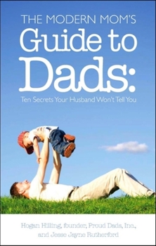 Paperback The Modern Mom's Guide to Dads: Ten Secrets Your Husband Won't Tell You Book