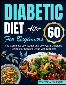 Paperback Diabetic Diet After 60 for Beginners: The Complete Low-Sugar and Low-Carb Delicious Recipes for Seniors Living with Diabetes Book