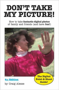 Paperback Don't Take My Picture!: How to Take Fantastic Digital Photos of Family and Friends (and Have Fun!) Book