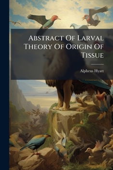 Paperback Abstract Of Larval Theory Of Origin Of Tissue Book