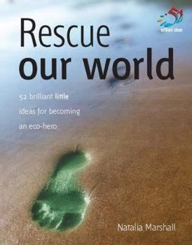 Hardcover Rescue Our World: 52 Brilliant Little Ideas for Becoming an Eco-Hero Book