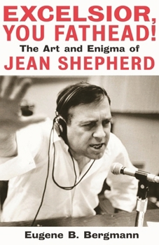 Hardcover Excelsior, You Fathead!: The Art and Enigma of Jean Shepherd Book