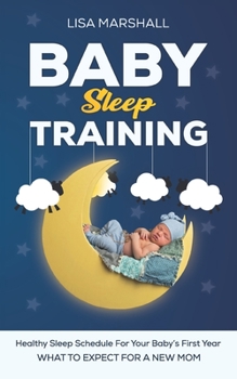 Paperback Baby Sleep Training: A Healthy Sleep Schedule For your Baby's First Year (What To Expect New Mom) Book