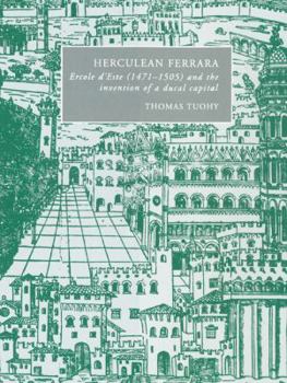 Herculean Ferrara: Ercole d'Este (1471-1505) and the Invention of a Ducal Capital (Cambridge Studies in Italian History and Culture) - Book  of the Cambridge Studies in Italian History and Culture