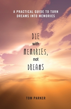 Paperback Die With Memories, Not Dreams: A Practical Guide to Turn Dreams into Memories Book