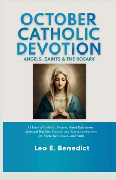 October Catholic Devotions: Angels, Saints & the Rosary: 31 Days of Catholic Prayers, Saint Reflections, Spiritual Warfare Prayers, and Marian Devotions for Protection, Peace, and Faith