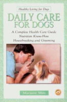 Hardcover Daily Care for Dogs: A Complete Health Care Guide Nutrition Know-How Housebreaking and Grooming Book