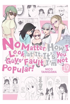 ! 19 - Book #19 of the No Matter How I Look At It, It's You Guys' Fault I'm Not Popular!