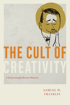 Hardcover The Cult of Creativity: A Surprisingly Recent History Book