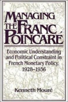 Managing the Franc Poincaré: Economic Understanding and Political Constraint in French Monetary Policy, 1928-1936 - Book  of the Studies in Macroeconomic History
