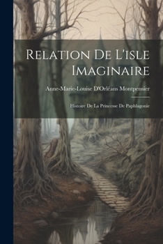 Paperback Relation De L'isle Imaginaire: Histoire De La Princesse De Paphlagonie [French] Book