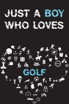 Paperback Just A Boy Who Loves GOLF Notebook: Simple Notebook, Awesome Gift For Boys, Decorative Journal for GOLF Lover: Notebook /Journal Gift, Decorative Page Book