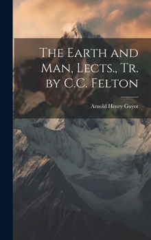 Hardcover The Earth and Man, Lects., Tr. by C.C. Felton Book