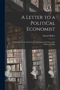 Paperback A Letter to a Political Economist: Occasioned by an Article in the Westminster Review on the Subject of Value Book