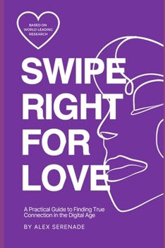 Paperback Swipe right for love: A Practical Guide to Finding True Connection in the Digital Age Book