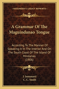 Paperback A Grammar Of The Maguindanao Tongue: According To The Manner Of Speaking It In The Interior And On The South Coast Of The Island Of Mindanao (1906) Book