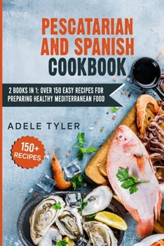 Paperback Pescatarian And Spanish Cookbook: 2 Books In 1: Over 150 Easy Recipes For Preparing Healthy Mediterranean Food Book