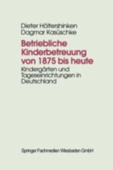 Paperback Betriebliche Kinderbetreuung Von 1875 Bis Heute: Kindergärten Und Tageseinrichtungen in Deutschland [German] Book