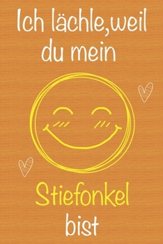 Ich l�chle, weil du mein Stiefonkel bist: Geschenkbuch f�r Stiefonkel, Weihnachtsgeschenk, Geschenk zum Vatertag, Geburtstagsgeschenk f�r Stiefonkel, Geschenk zum M�nnertag, Ged�chtnis-Journal u. Sch�