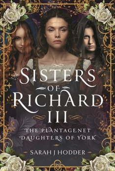 Hardcover Sisters of Richard III: The Plantagenet Daughters of York Book