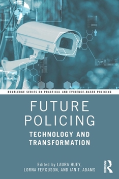 Future Policing: Technology and Transformation (Routledge Series on Practical and Evidence-Based Policing)