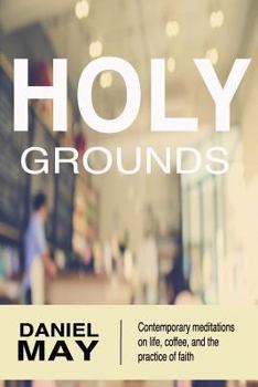 Paperback Holy Grounds: Contemporary Meditations on Life, Coffee, and the Practice of Faith Book