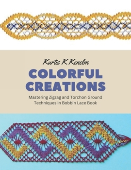 Paperback Colorful Creations: Mastering Zigzag and Torchon Ground Techniques in Bobbin Lace Book