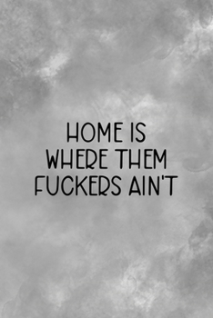 Home Is Where Them Fuckers Ain't: All Purpose 6x9 Blank Lined Notebook Journal Way Better Than A Card Trendy Unique Gift Gray Texture Anti Social