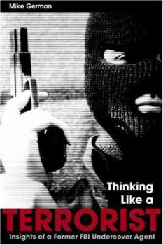 Hardcover Thinking Like a Terrorist: Insights of a Former FBI Undercover Agent Book