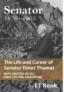 Senator: 1876-1965 the Life and Career of Elmer Thomas