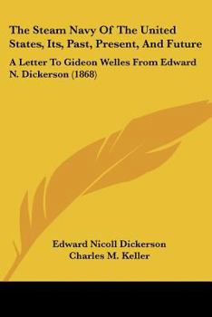 The Steam Navy Of The United States, Its, Past, Present, And Future: A Letter To Gideon Welles From Edward N. Dickerson