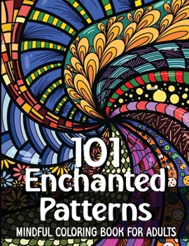 Paperback 101 Enchanted Patterns - Coloring Book for Adults: Mindful Patterns / Stress Relieving Designs and Mandalas [Large Print] Book