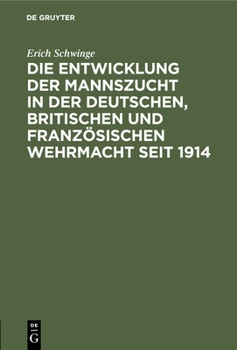 Hardcover Die Entwicklung Der Mannszucht in Der Deutschen, Britischen Und Französischen Wehrmacht Seit 1914 [German] Book