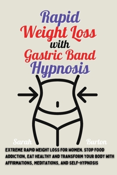 Paperback Rapid Weight Loss with Gastric Band Hypnosis: Extreme Rapid Weight Loss For Women. Stop Food Addiction, Eat Healthy and Transform Your Body with Affir Book