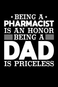 Being A Pharmacist Is An Honor Being A Dad Is Priceless: Birthday, Retirement, Appreciation, Fathers Day Special Gift, Lined Notebook, 6 x 9 , 120 Pages