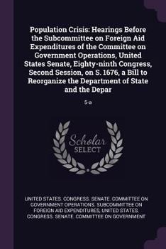 Population Crisis: Hearings Before the Subcommittee on Foreign Aid Expenditures of the Committee on Government Operations, United States Senate, Eighty-Ninth Congress, Second Session, on S. 1676, a Bi