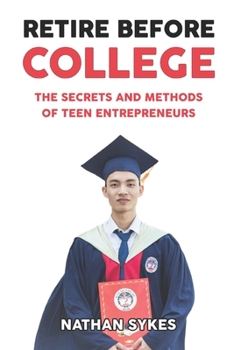 Paperback Retire Before College: The Secrets and Methods of Teen Entrepreneurs Book