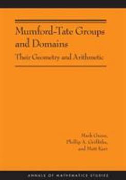 Mumford-Tate Groups and Domains: Their Geometry and Arithmetic (Am-183)