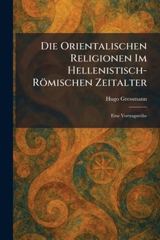 Die Orientalischen Religionen Im Hellenistisch-Römischen Zeitalter: Eine Vortragsreihe (German Edition)