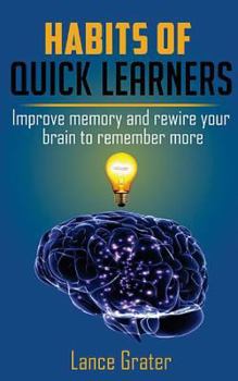 Paperback Habits of Quick Learners: Improve Memory And Rewire Your Brain To Remember More Book