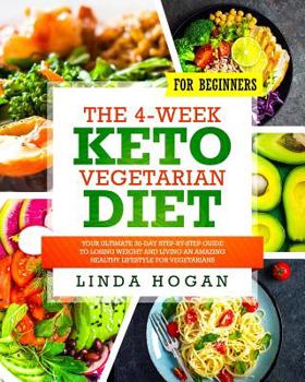 Paperback The 4-Week Keto Vegetarian Diet for Beginners: Your Ultimate 30-Day Step-By-Step Guide to Losing Weight and Living an Amazing Healthy Lifestyle for Ve Book