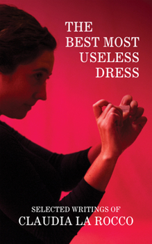 Paperback The Best Most Useless Dress: Selected Writings of Claudia La Rocco Book