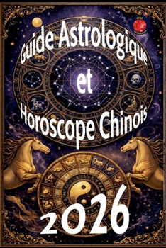 Guide Astrologique et Horoscope Chinois 2026 (French Edition)