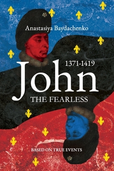 Paperback John the Fearless: 1371-1419. Based on True Events in Medieval France Book