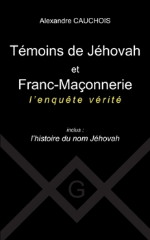 Paperback Témoins de Jéhovah et Franc-Maçonnerie: l'enquête vérité Inclus: l'histoire du nom Jéhovah [French] Book